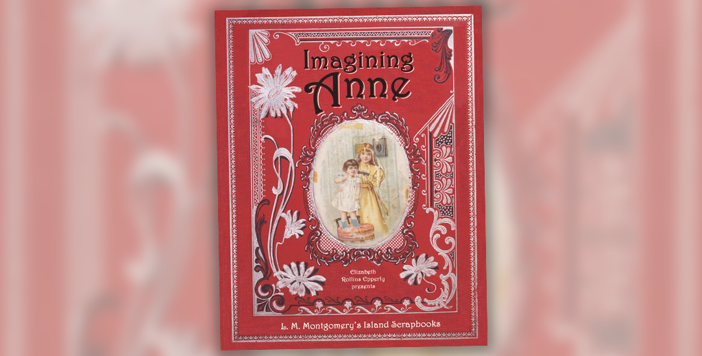 Imagining Anne: The Island Scrapbooks of L.M. Montgomery is published by Nimbus Publishing Cover of the book