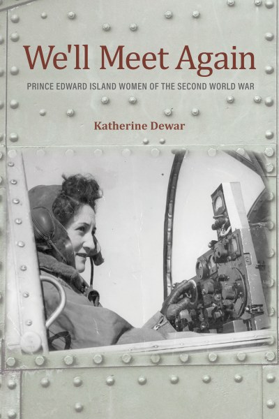 The cover of "We'll Meet Again: Prince Edward Island Women of the Second World War" The cover of "We'll Meet Again: Prince Edward Island Women of the Second World War"